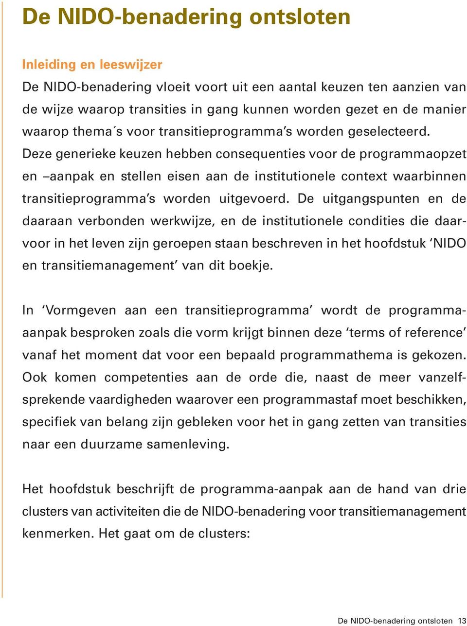 Deze generieke keuzen hebben consequenties voor de programmaopzet en aanpak en stellen eisen aan de institutionele context waarbinnen transitieprogramma s worden uitgevoerd.