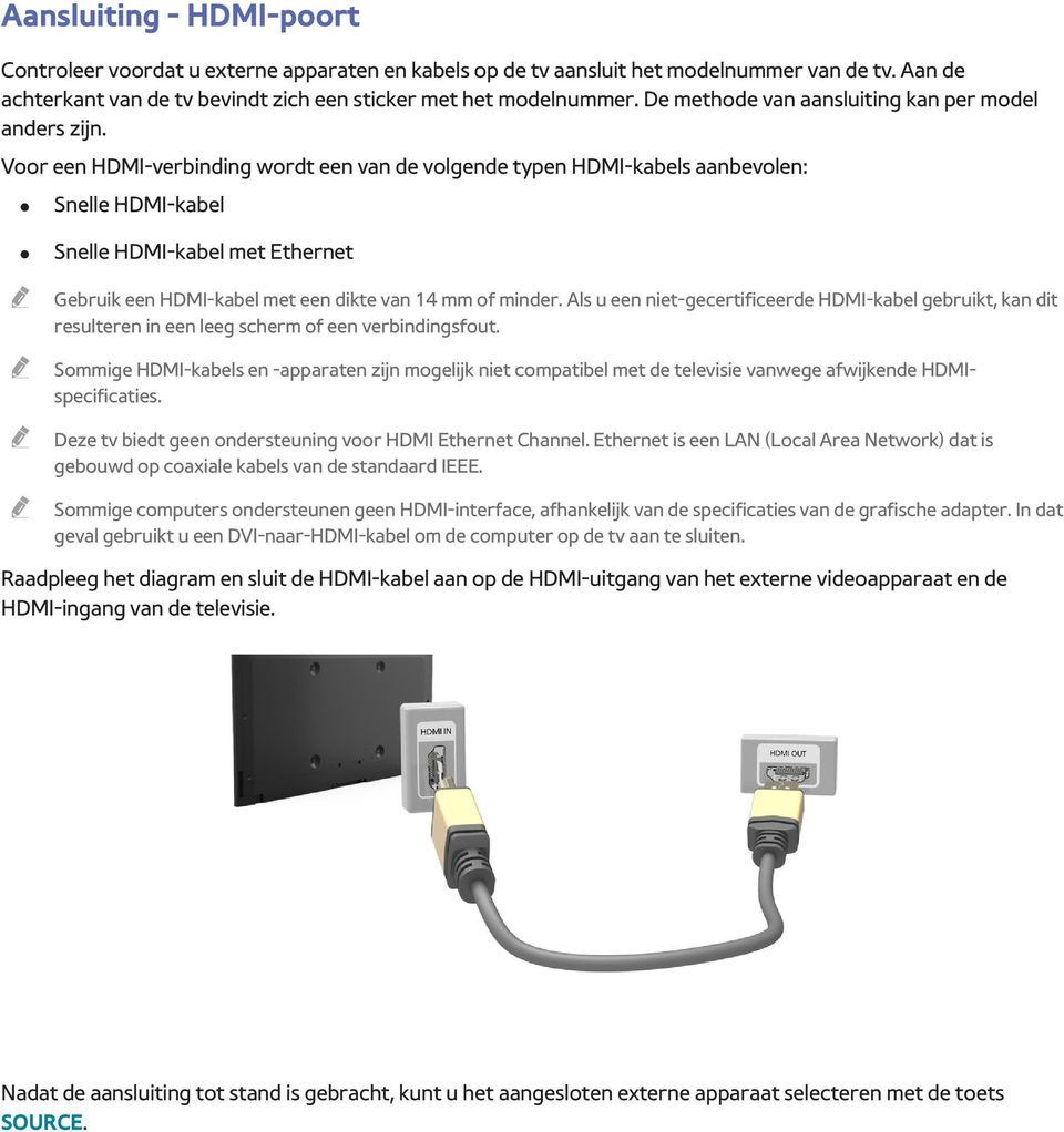 Voor een HDMI-verbinding wordt een van de volgende typen HDMI-kabels aanbevolen: Snelle HDMI-kabel Snelle HDMI-kabel met Ethernet Gebruik een HDMI-kabel met een dikte van 14 mm of minder.