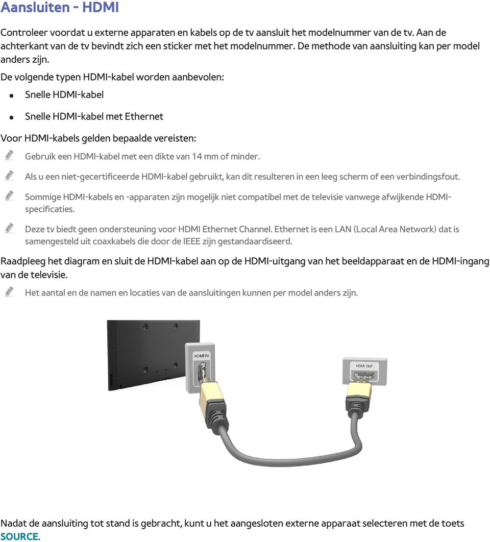 De volgende typen HDMI-kabel worden aanbevolen: Snelle HDMI-kabel Snelle HDMI-kabel met Ethernet Voor HDMI-kabels gelden bepaalde vereisten: Gebruik een HDMI-kabel met een dikte van 14 mm of minder.