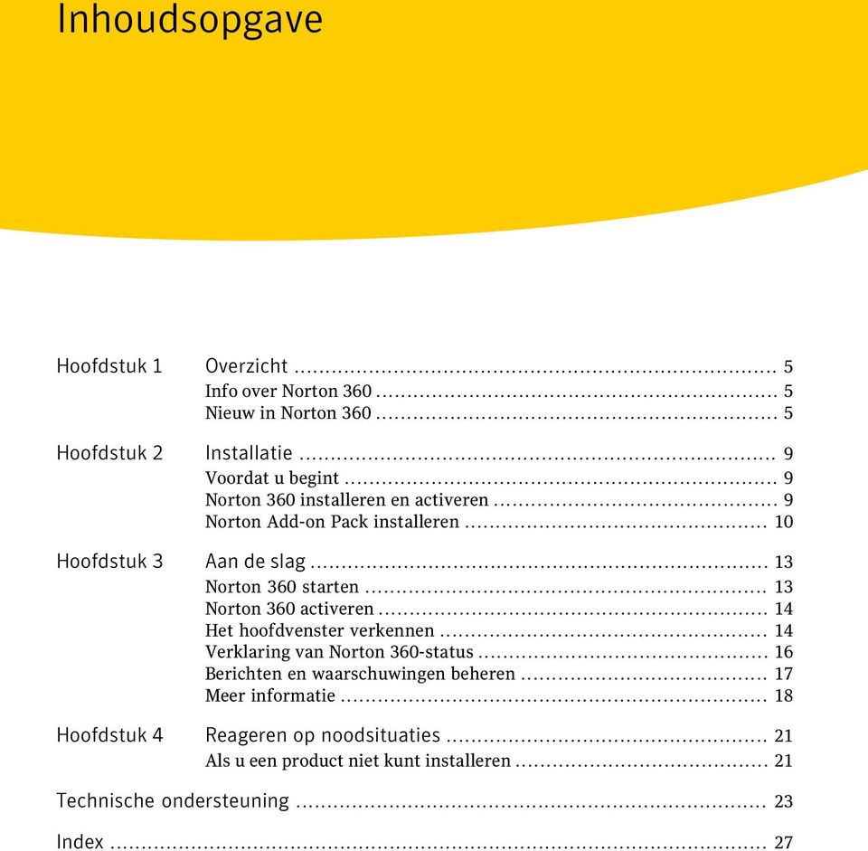 .. 13 Norton 360 activeren... 14 Het hoofdvenster verkennen... 14 Verklaring van Norton 360-status... 16 Berichten en waarschuwingen beheren.