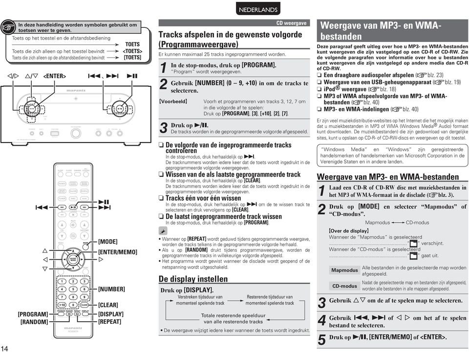 [NUMBER] [CLEAR] [DISPLAY] [REPEAT] TOETS <TOETS> [TOETS] u/i <ENTER> 8 9 Tracks afspelen in de gewenste volgorde (Programmaweergave) Er kunnen maximaal 5 tracks ingeprogrammeerd worden.