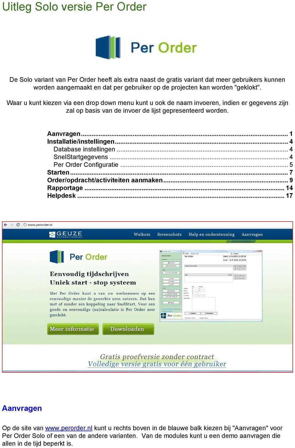 .. 1 Installatie/instellingen... 4 Database instellingen... 4 SnelStartgegevens... 4 Per Order Configuratie... 5 Starten... 7 Order/opdracht/activiteiten aanmaken... 9 Rapportage... 14 Helpdesk.