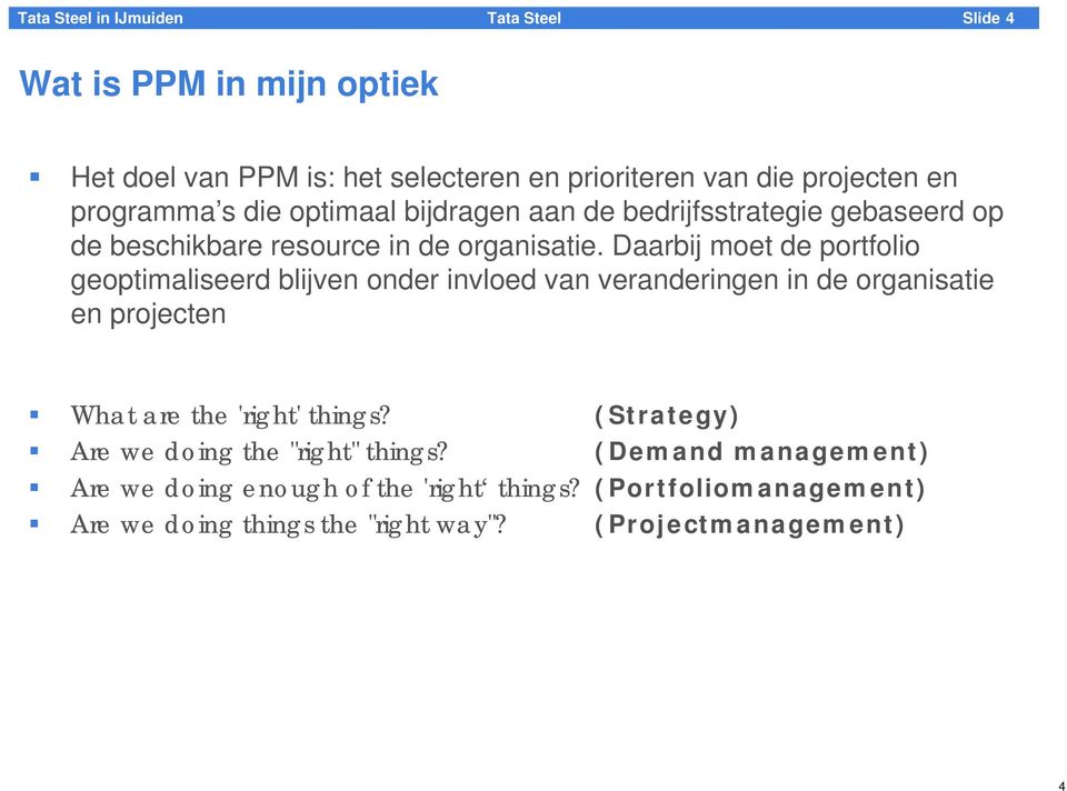 Daarbij moet de portfolio geoptimaliseerd blijven onder invloed van veranderingen in de organisatie en projecten What are the 'right' things?