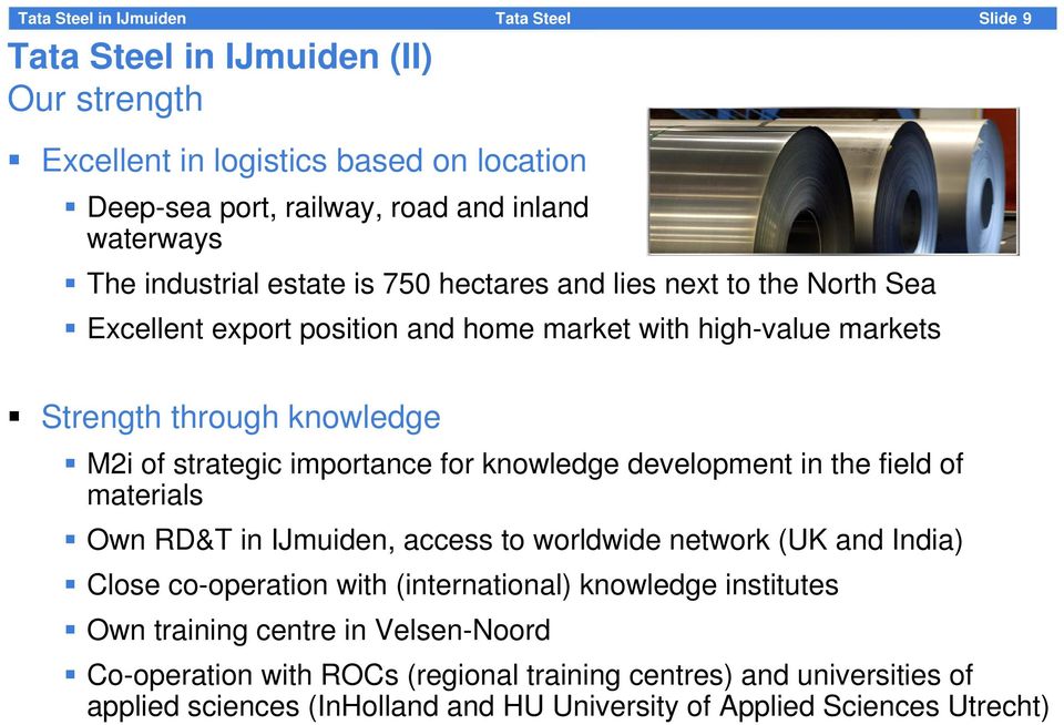 knowledge development in the field of materials Own RD&T in IJmuiden, access to worldwide network (UK and India) Close co-operation with (international) knowledge