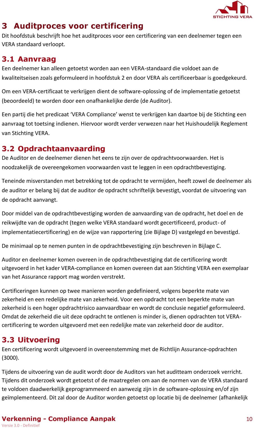 Om een VERA-certificaat te verkrijgen dient de software-oplossing of de implementatie getoetst (beoordeeld) te worden door een onafhankelijke derde (de Auditor).