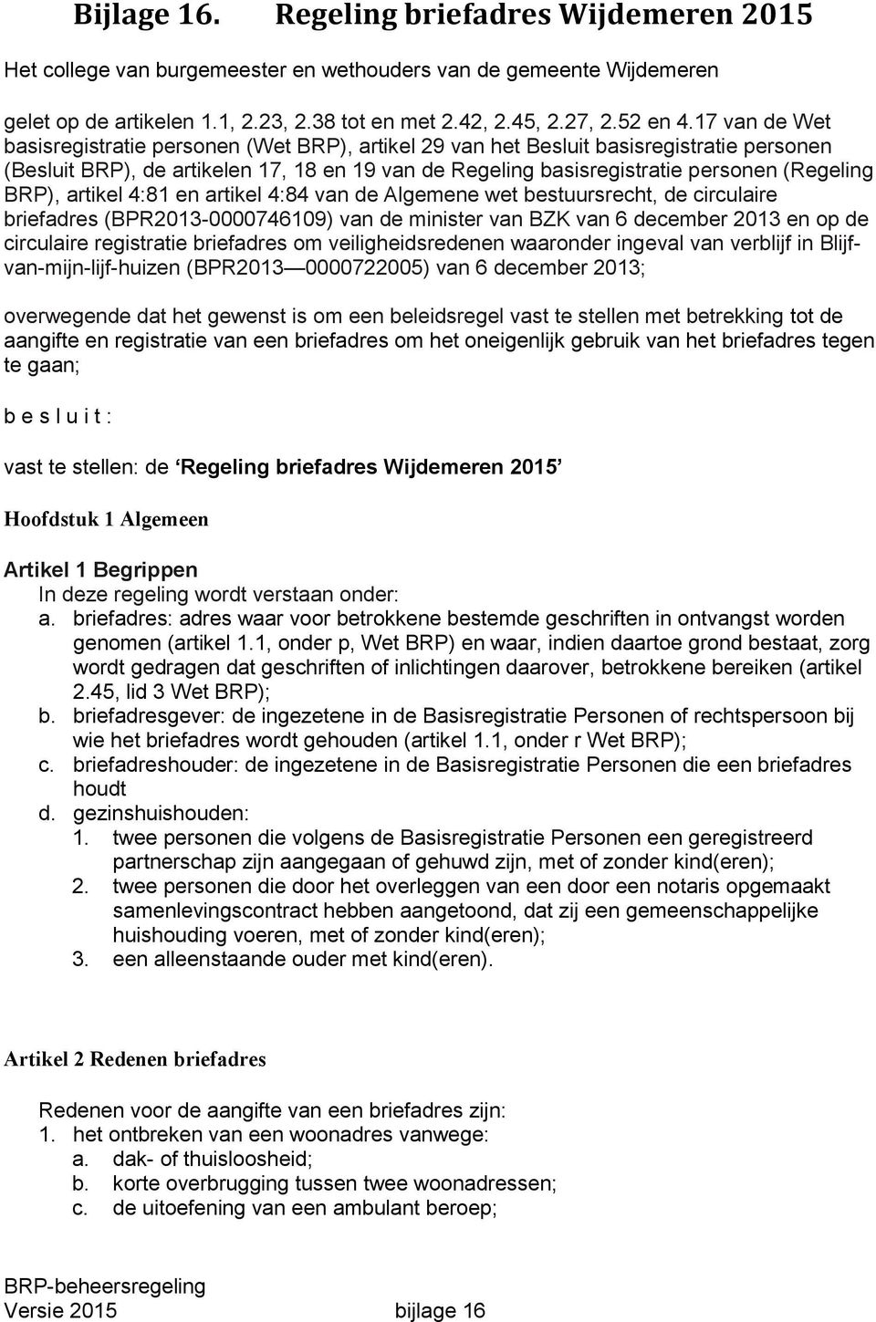 BRP), artikel 4:81 en artikel 4:84 van de Algemene wet bestuursrecht, de circulaire briefadres (BPR2013-0000746109) van de minister van BZK van 6 december 2013 en op de circulaire registratie