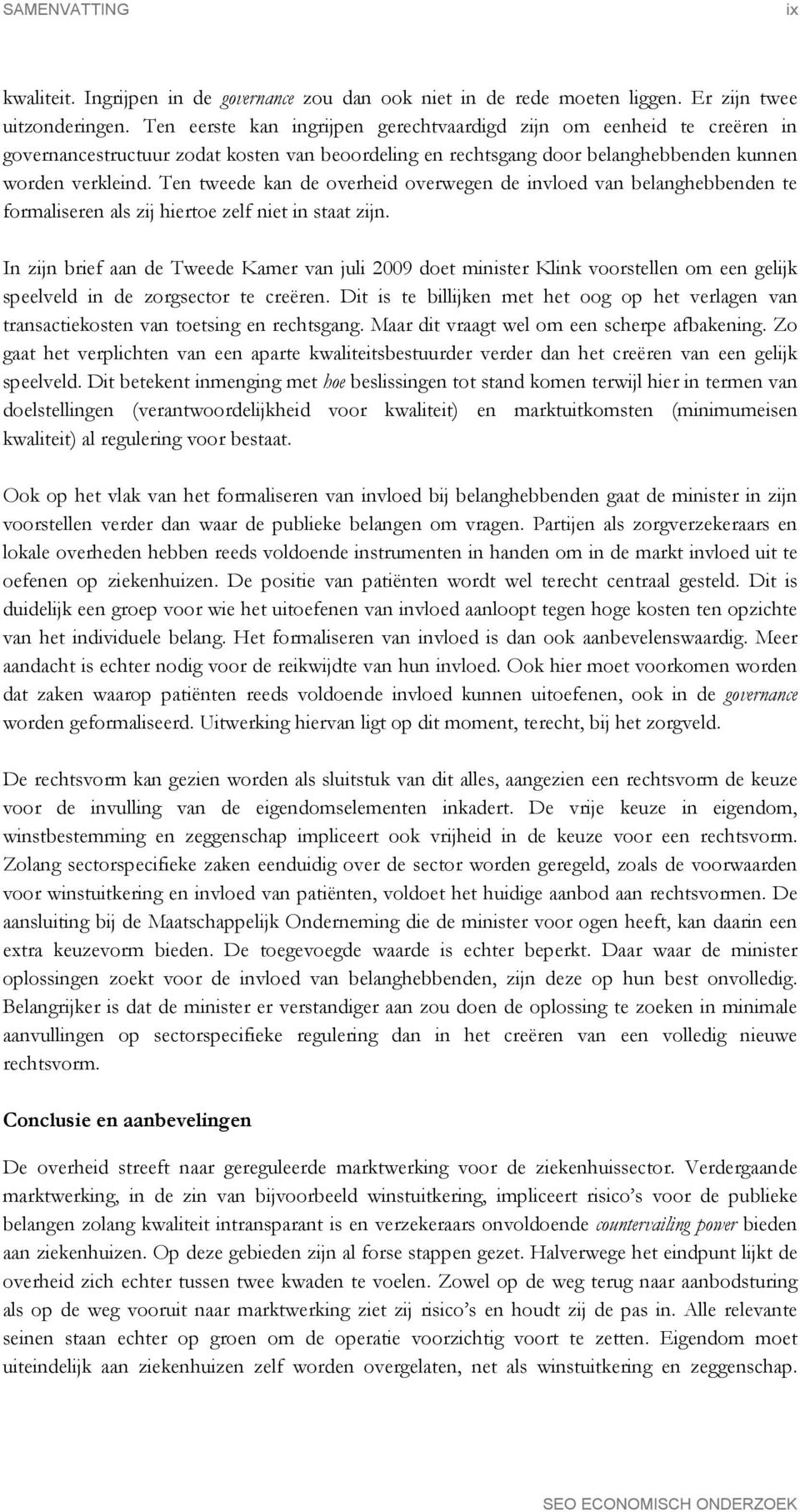 Ten tweede kan de overheid overwegen de invloed van belanghebbenden te formaliseren als zij hiertoe zelf niet in staat zijn.