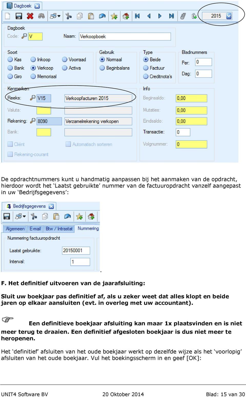 in overleg met uw accountant). Een definitieve boekjaar afsluiting kan maar 1x plaatsvinden en is niet meer terug te draaien.