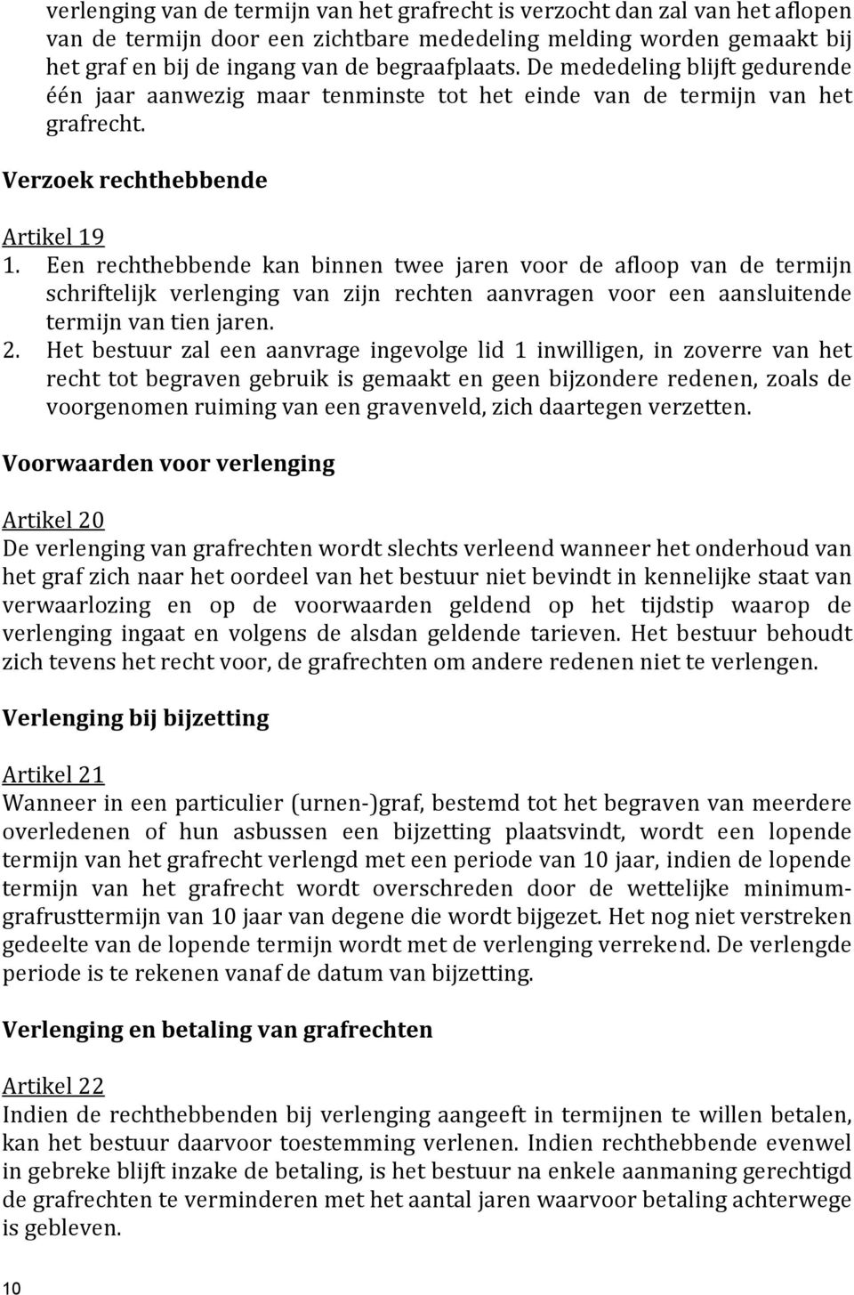 Een rechthebbende kan binnen twee jaren voor de afloop van de termijn schriftelijk verlenging van zijn rechten aanvragen voor een aansluitende termijn van tien jaren. 2.