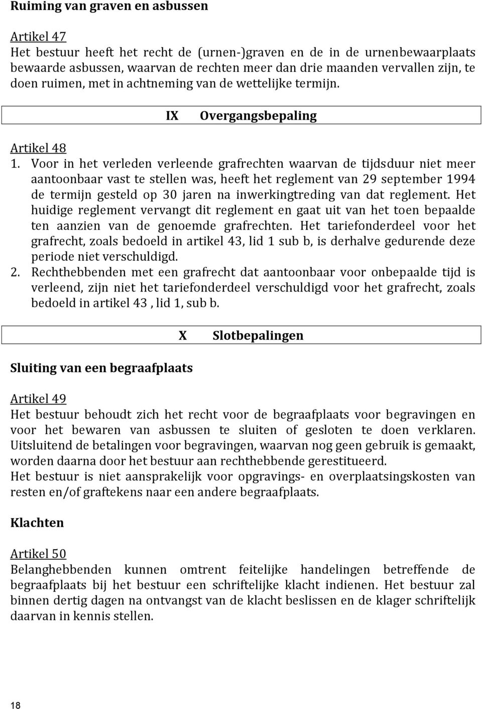 Voor in het verleden verleende grafrechten waarvan de tijdsduur niet meer aantoonbaar vast te stellen was, heeft het reglement van 29 september 1994 de termijn gesteld op 30 jaren na inwerkingtreding