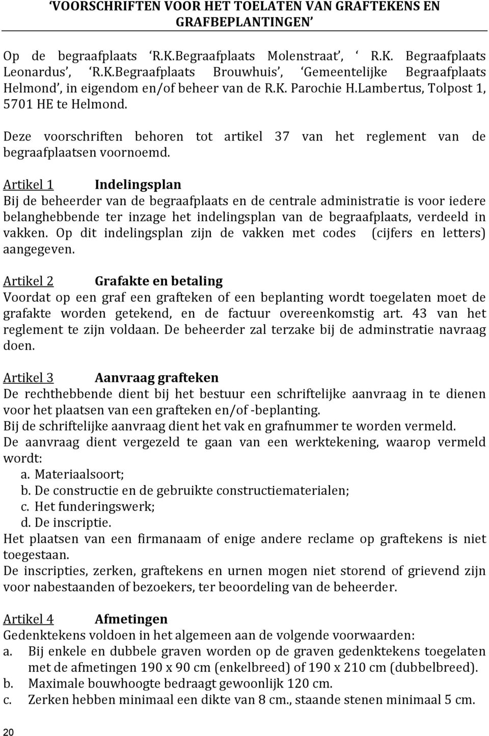 Artikel 1 Indelingsplan Bij de beheerder van de begraafplaats en de centrale administratie is voor iedere belanghebbende ter inzage het indelingsplan van de begraafplaats, verdeeld in vakken.