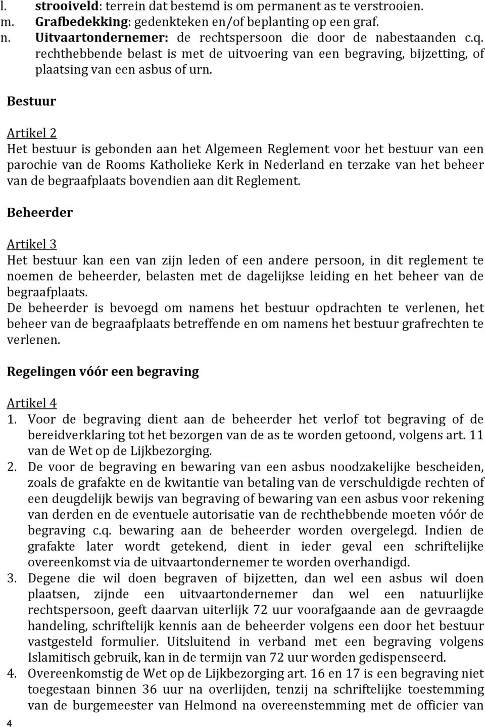 Bestuur Artikel 2 Het bestuur is gebonden aan het Algemeen Reglement voor het bestuur van een parochie van de Rooms Katholieke Kerk in Nederland en terzake van het beheer van de begraafplaats