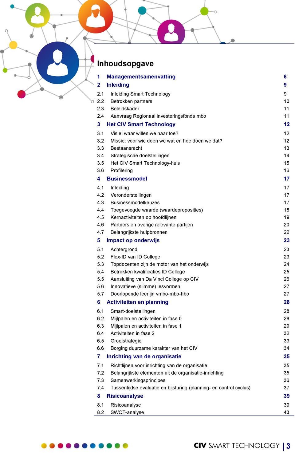 4 Strategische doelstellingen 14 3.5 Het CIV Smart Technology-huis 15 3.6 Profilering 16 4 Businessmodel 17 4.1 Inleiding 17 4.2 Veronderstellingen 17 4.3 Businessmodelkeuzes 17 4.