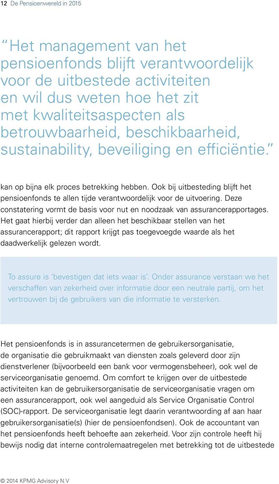 Ook bij uitbesteding blijft het pensioenfonds te allen tijde verantwoordelijk voor de uitvoering. Deze constatering vormt de basis voor nut en noodzaak van assurancerapportages.