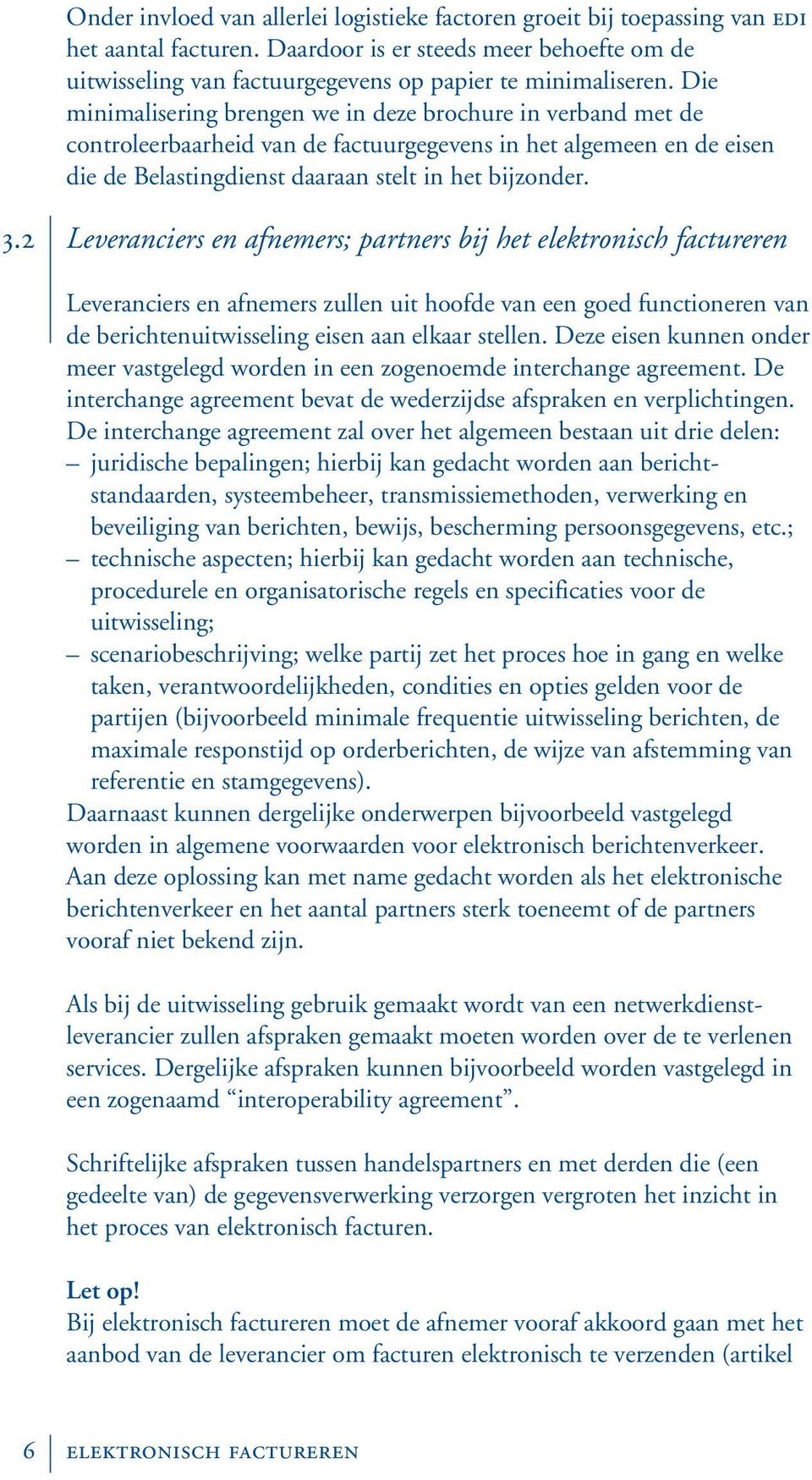 2 Leveranciers en afnemers; partners bij het elektronisch factureren Leveranciers en afnemers zullen uit hoofde van een goed functioneren van de berichtenuitwisseling eisen aan elkaar stellen.