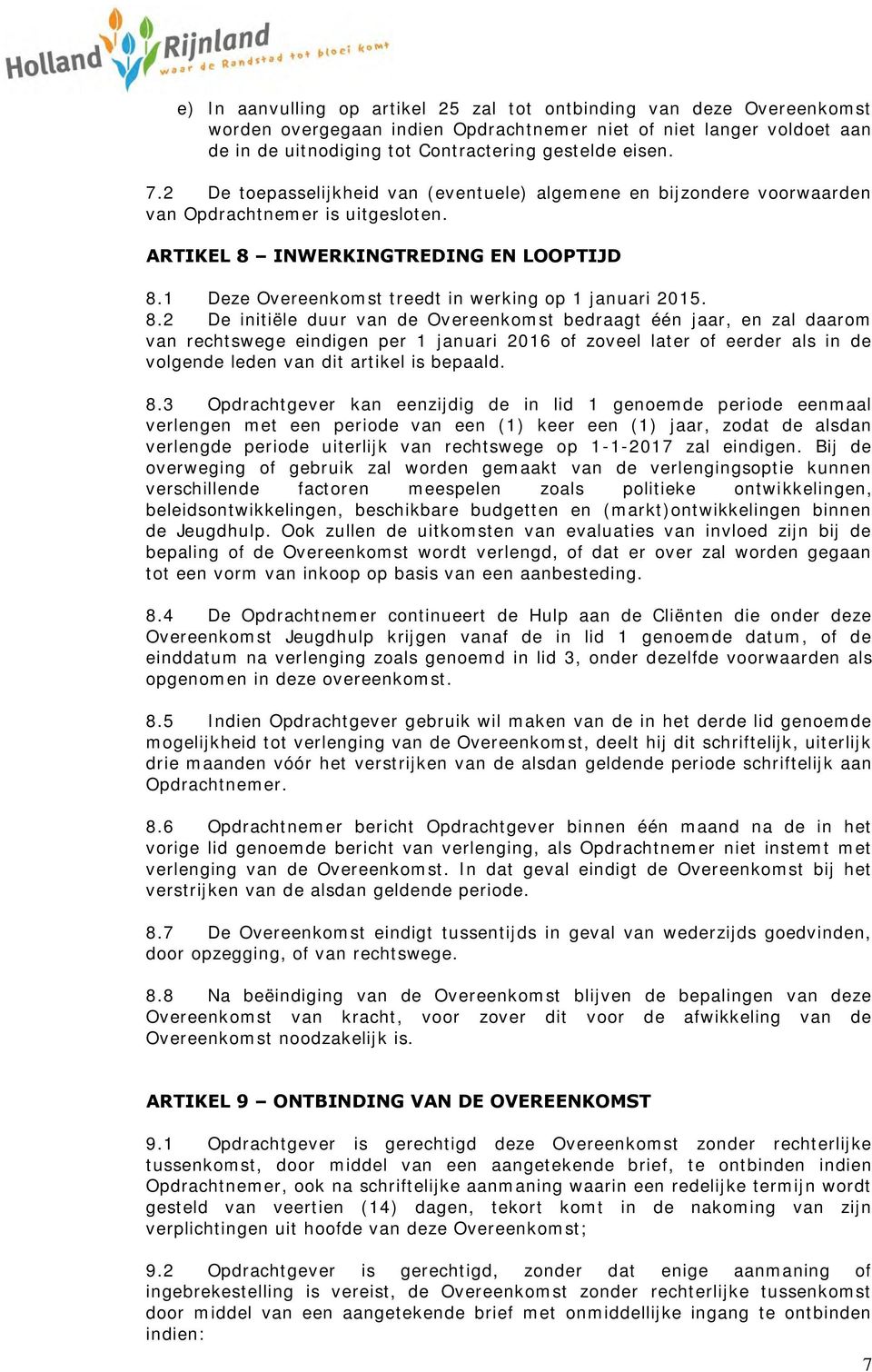 1 Deze Overeenkomst treedt in werking op 1 januari 2015. 8.