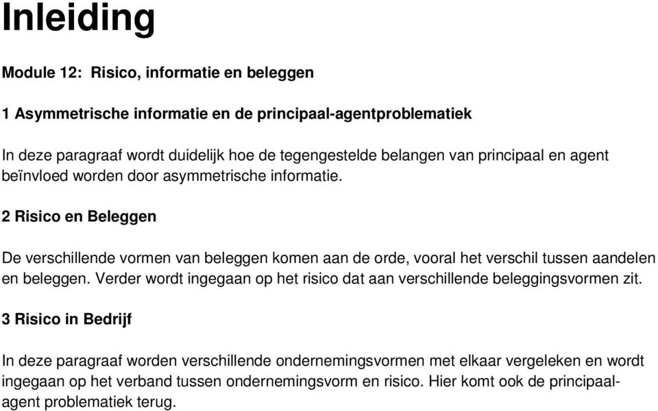 2 Risico en Beleggen De verschillende vormen van beleggen komen aan de orde, vooral het verschil tussen aandelen en beleggen.