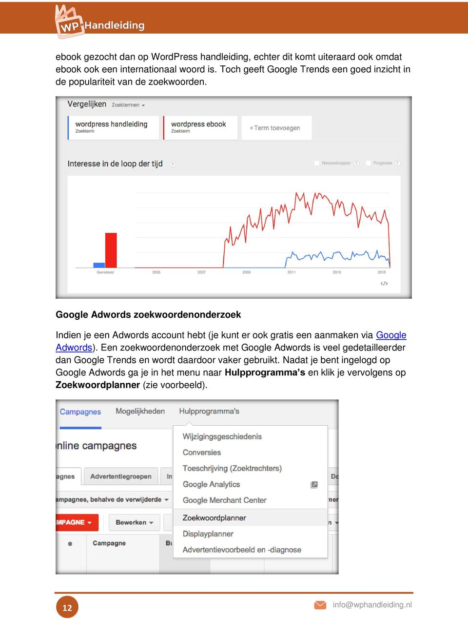 Google Adwords zoekwoordenonderzoek Indien je een Adwords account hebt (je kunt er ook gratis een aanmaken via Google Adwords).