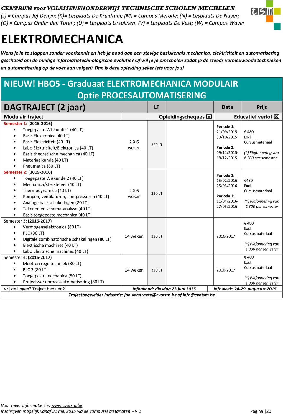 HBO5 - Graduaat ELEKTROMECHANICA MODULAIR Optie PROCESAUTOMATISERING DAGTRAJECT (2 jaar) LT Data Prijs Modulair traject Opleidingscheques Educatief verlof Semester 1: (2015-2016) Toegepaste Wiskunde