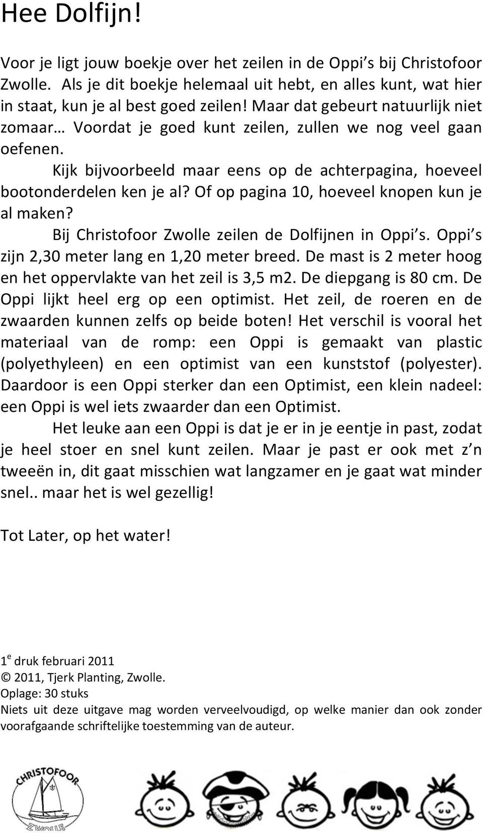 Of op pagina 10, hoeveel knopen kun je al maken? Bij Christofoor Zwolle zeilen de Dolfijnen in Oppi s. Oppi s zijn 2,30 meter lang en 1,20 meter breed.