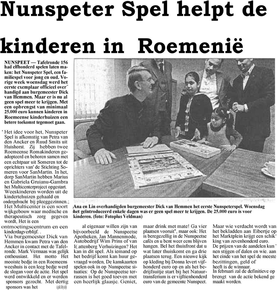 000 euro kunnen kinderen in Roemeense kinderhuizen een betere toekomst tegemoet gaan. ' Het idee voor het, Nunspeter Spel is afkomstig van Petra van den Ancker en Ruud Smits uit Huishorst.