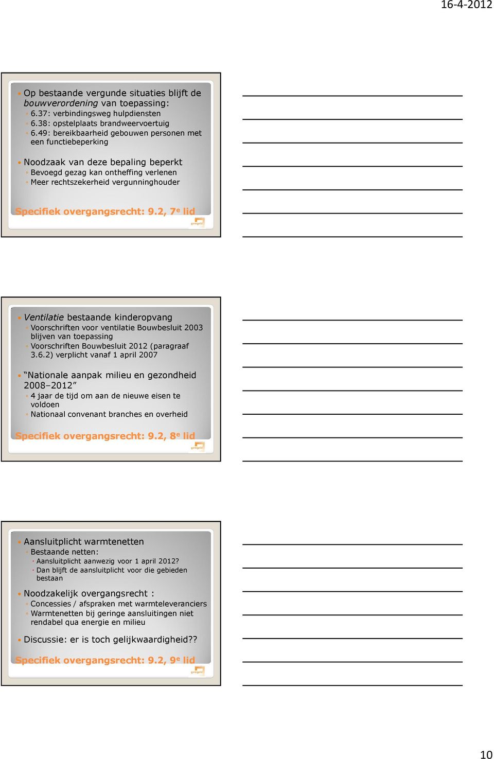 9.2, 7 e lid Ventilatie bestaande kinderopvang Voorschriften voor ventilatie Bouwbesluit 2003 blijven van toepassing Voorschriften Bouwbesluit 2012 (paragraaf 3.6.