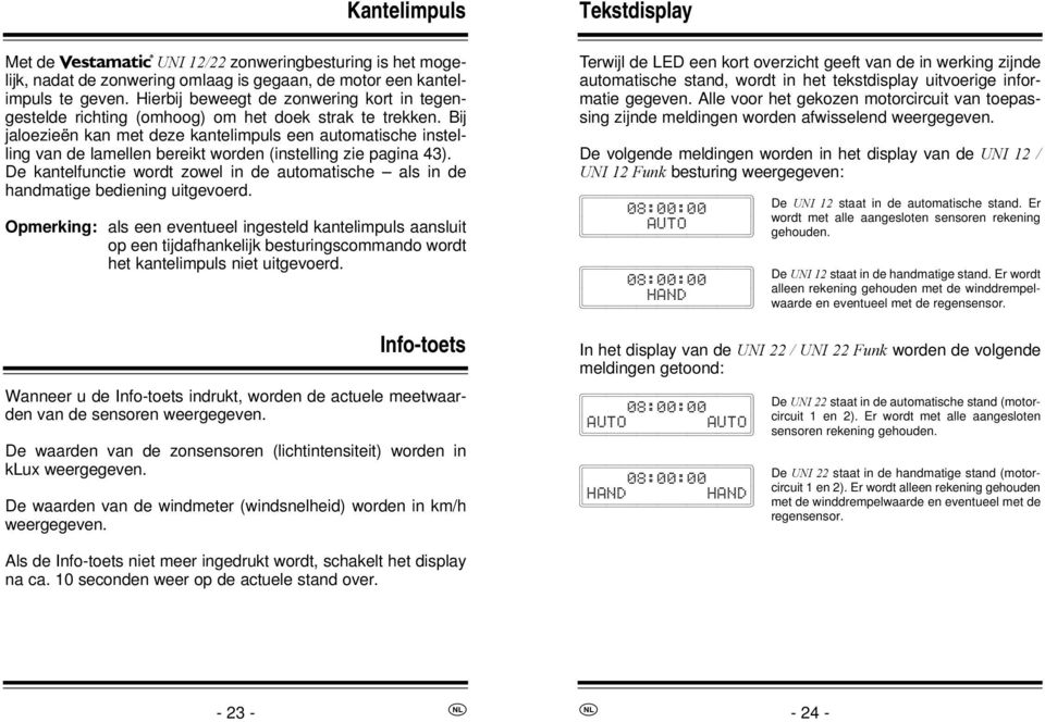 Bij jaloezieën kan met deze kantelimpuls een automatische instelling van de lamellen bereikt worden (instelling zie pagina 43).