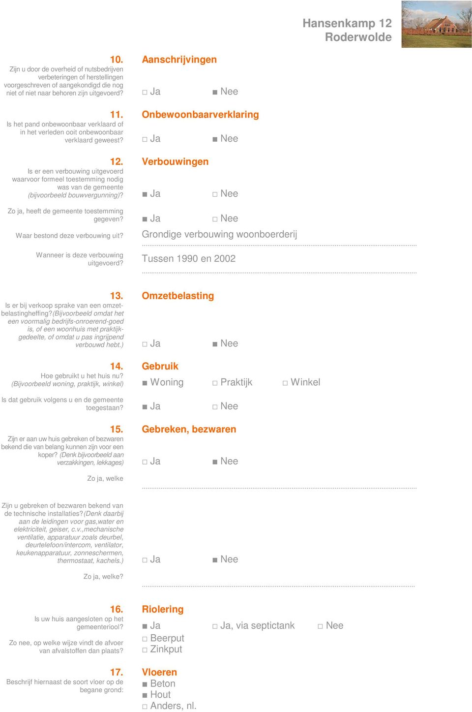 Verbouwingen Is er een verbouwing uitgevoerd waarvoor formeel toestemming nodig was van de gemeente (bijvoorbeeld bouwvergunning)? Ja Nee Zo ja, heeft de gemeente toestemming gegeven?