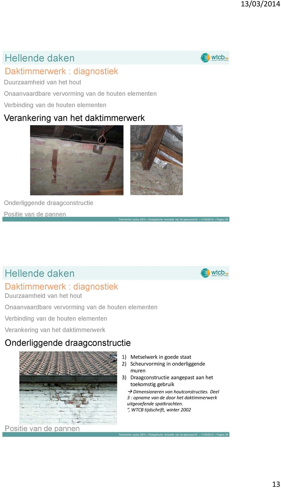 2) Scheurvorming in onderliggende muren 3) Draagconstructie aangepast aan het toekomstig gebruik Dimensioneren van houtconstructies.