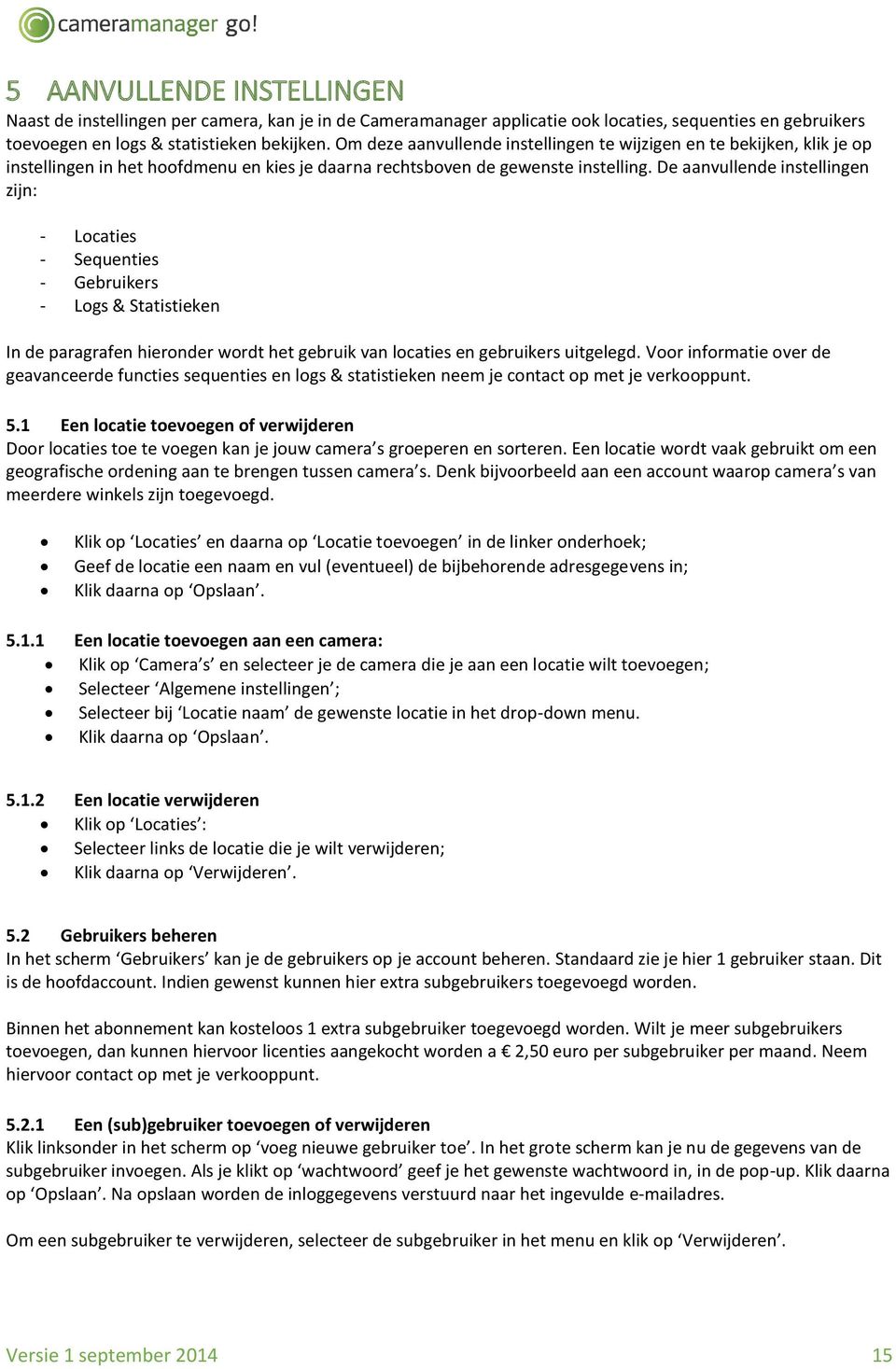 De aanvullende instellingen zijn: - Locaties - Sequenties - Gebruikers - Logs & Statistieken In de paragrafen hieronder wordt het gebruik van locaties en gebruikers uitgelegd.