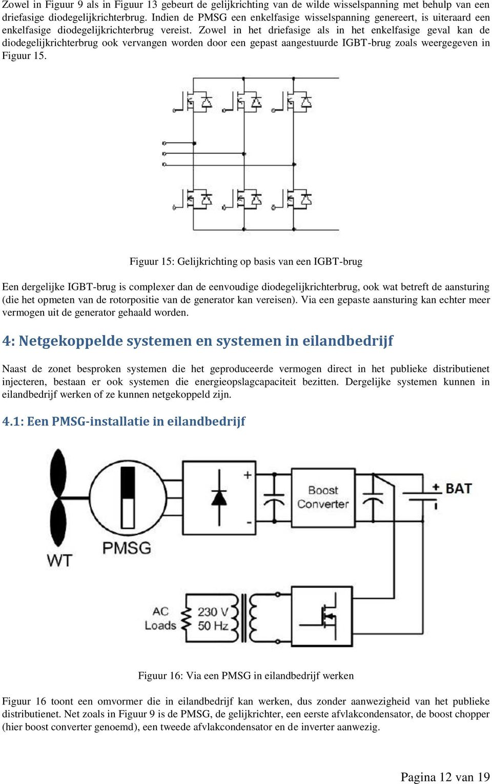 Zowel in het driefasige als in het enkelfasige geval kan de diodegelijkrichterbrug ook vervangen worden door een gepast aangestuurde IGBT-brug zoals weergegeven in Figuur 15.