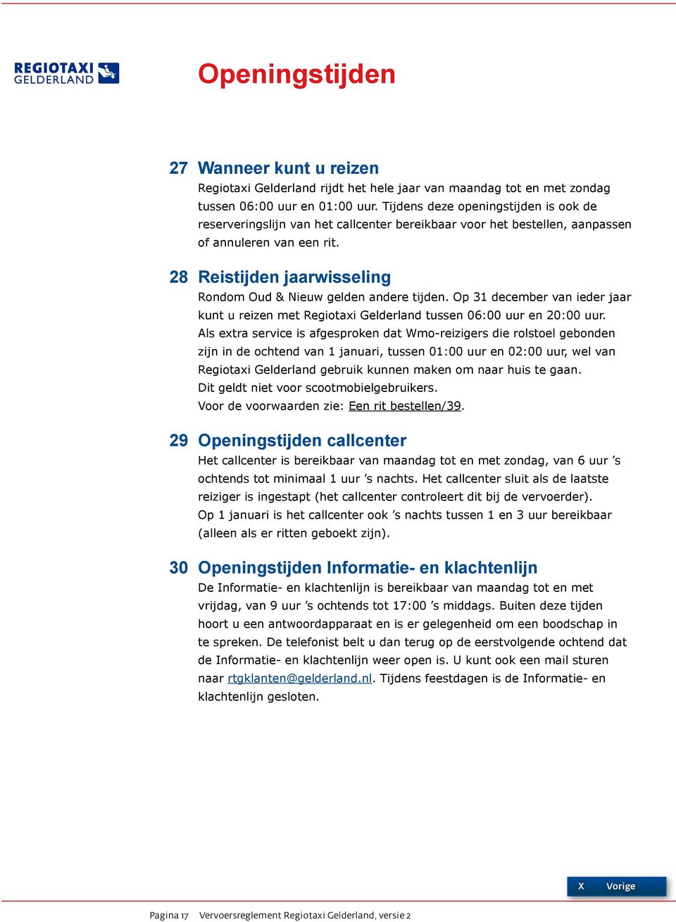 28 Reistijden jaarwisseling Rondom Oud & Nieuw gelden andere tijden. Op 31 december van ieder jaar kunt u reizen met Regiotaxi Gelderland tussen 06:00 uur en 20:00 uur.