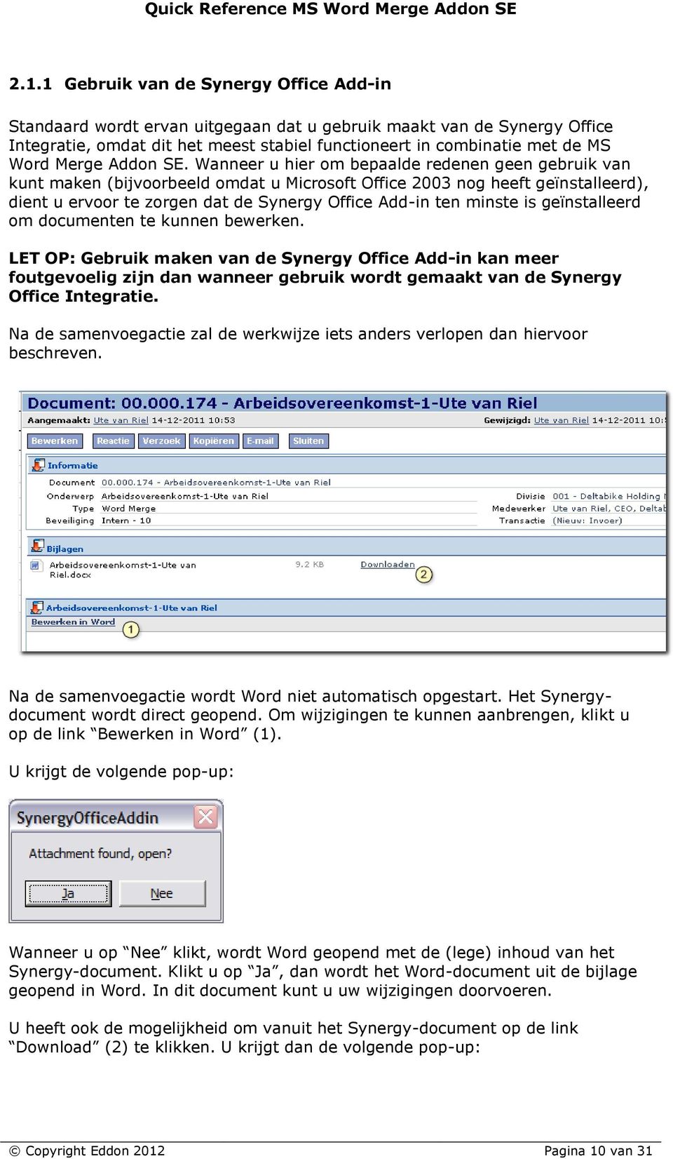 Wanneer u hier om bepaalde redenen geen gebruik van kunt maken (bijvoorbeeld omdat u Microsoft Office 2003 nog heeft geïnstalleerd), dient u ervoor te zorgen dat de Synergy Office Add-in ten minste