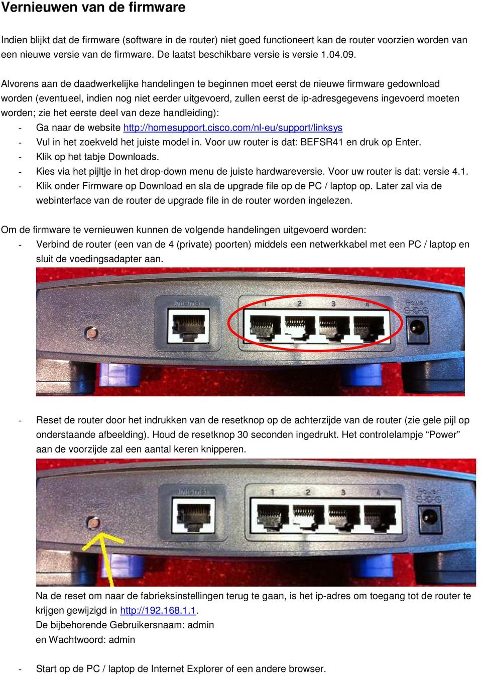 Alvorens aan de daadwerkelijke handelingen te beginnen moet eerst de nieuwe firmware gedownload worden (eventueel, indien nog niet eerder uitgevoerd, zullen eerst de ip-adresgegevens ingevoerd moeten