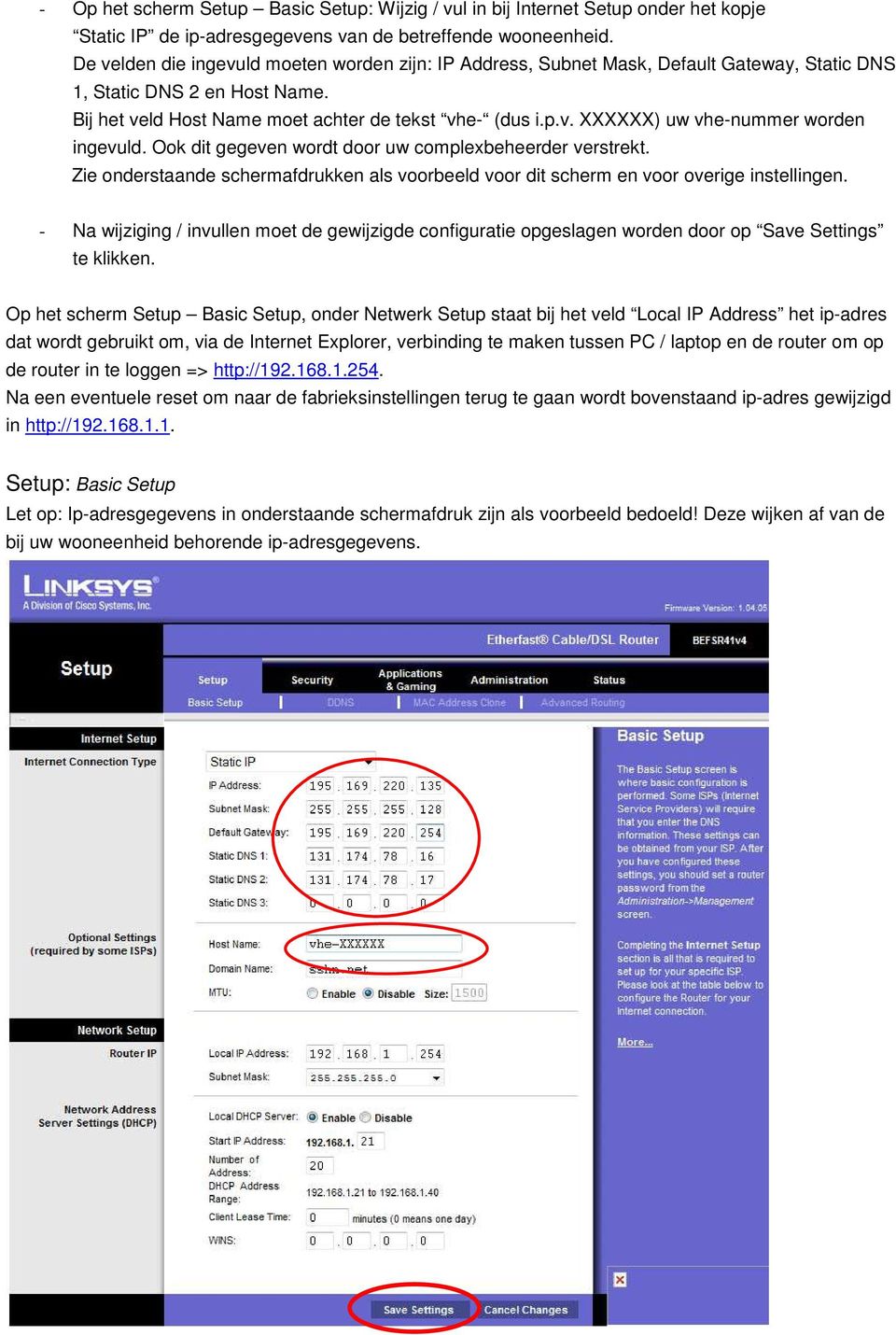 Ook dit gegeven wordt door uw complexbeheerder verstrekt. Zie onderstaande schermafdrukken als voorbeeld voor dit scherm en voor overige instellingen.