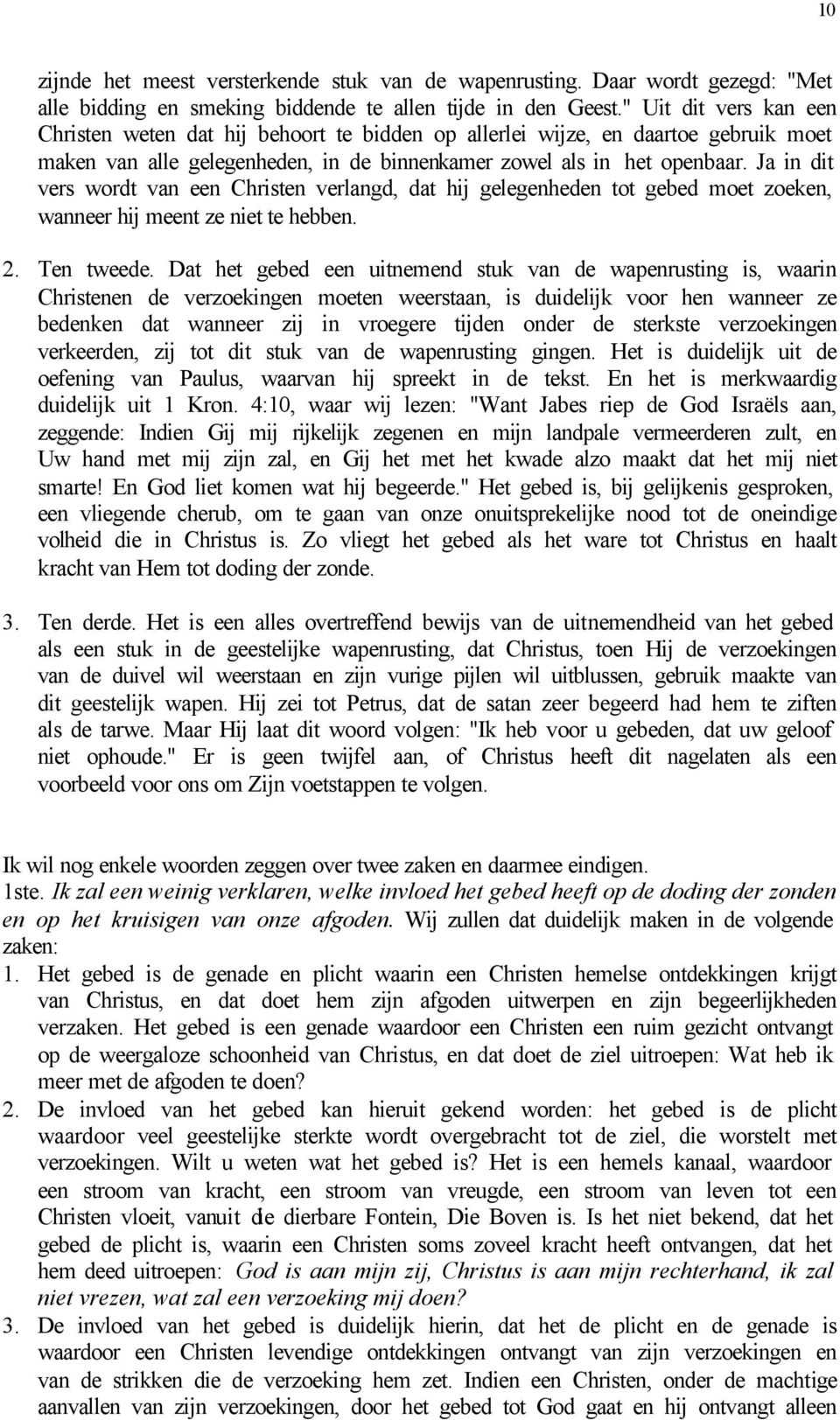 Ja in dit vers wordt van een Christen verlangd, dat hij gelegenheden tot gebed moet zoeken, wanneer hij meent ze niet te hebben. 2. Ten tweede.