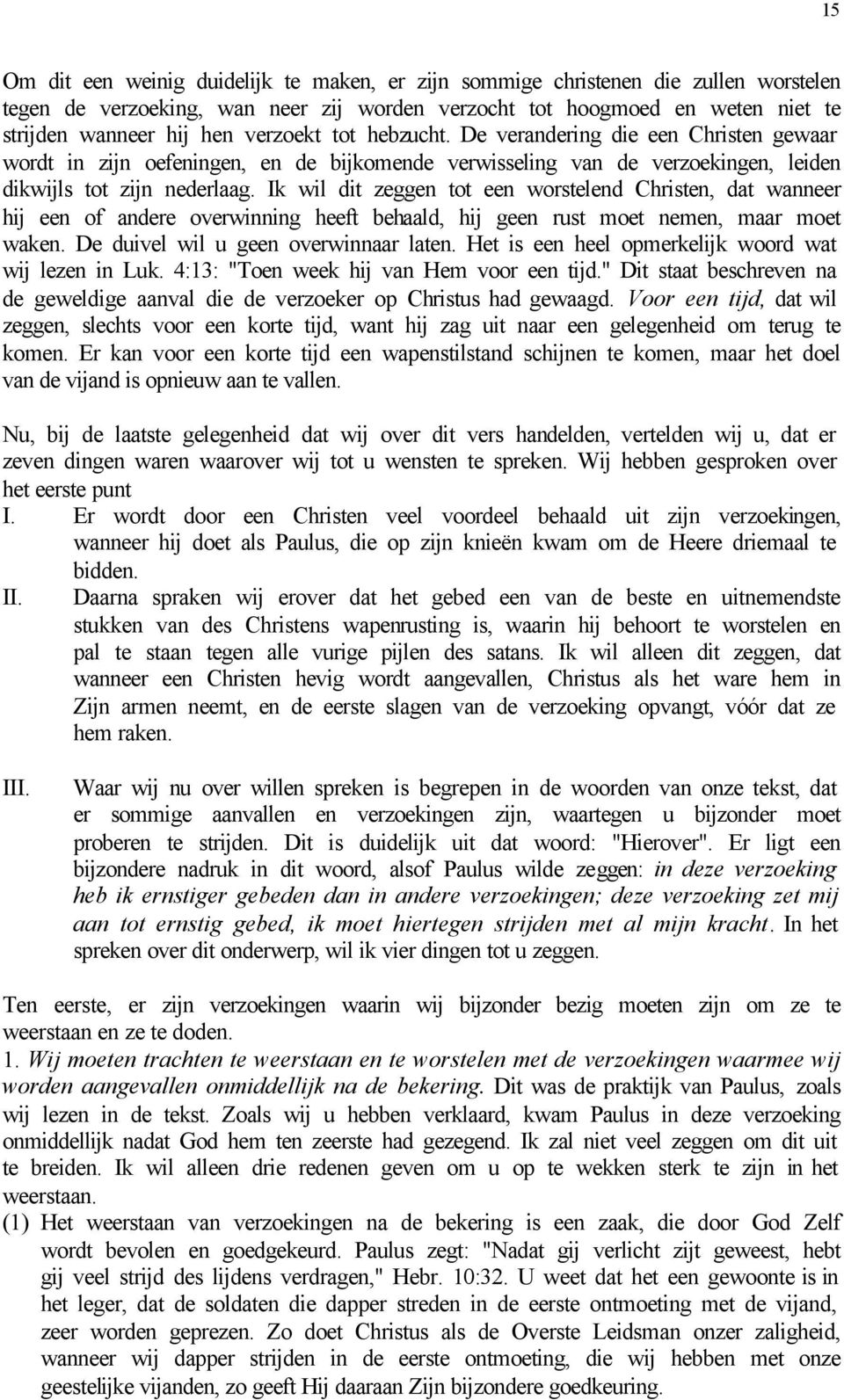 Ik wil dit zeggen tot een worstelend Christen, dat wanneer hij een of andere overwinning heeft behaald, hij geen rust moet nemen, maar moet waken. De duivel wil u geen overwinnaar laten.