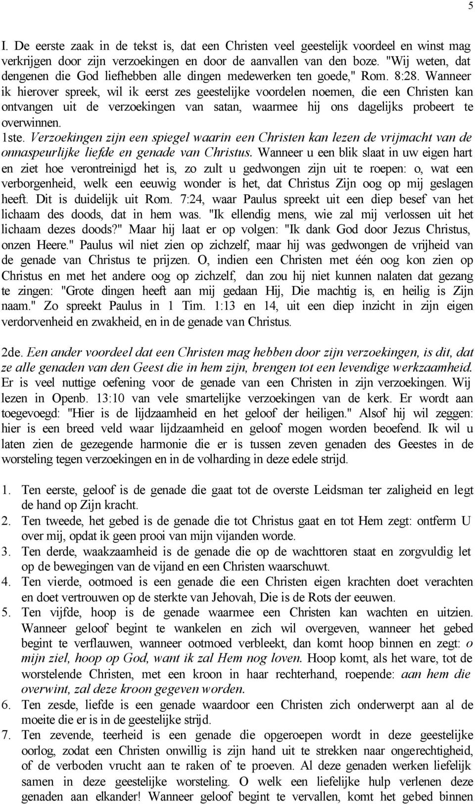 Wanneer ik hierover spreek, wil ik eerst zes geestelijke voordelen noemen, die een Christen kan ontvangen uit de verzoekingen van satan, waarmee hij ons dagelijks probeert te overwinnen. 1ste.