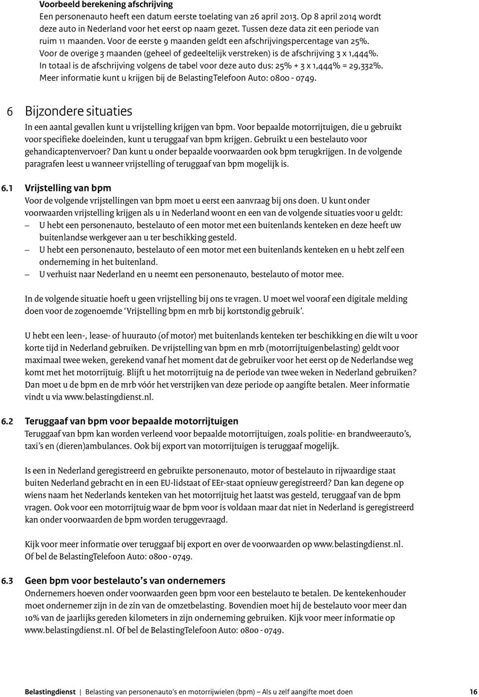 Voor de overige 3 maanden (geheel of gedeeltelijk verstreken) is de afschrijving 3 x 1,444%. In totaal is de afschrijving volgens de tabel voor deze auto dus: 25% + 3 x 1,444% = 29,332%.