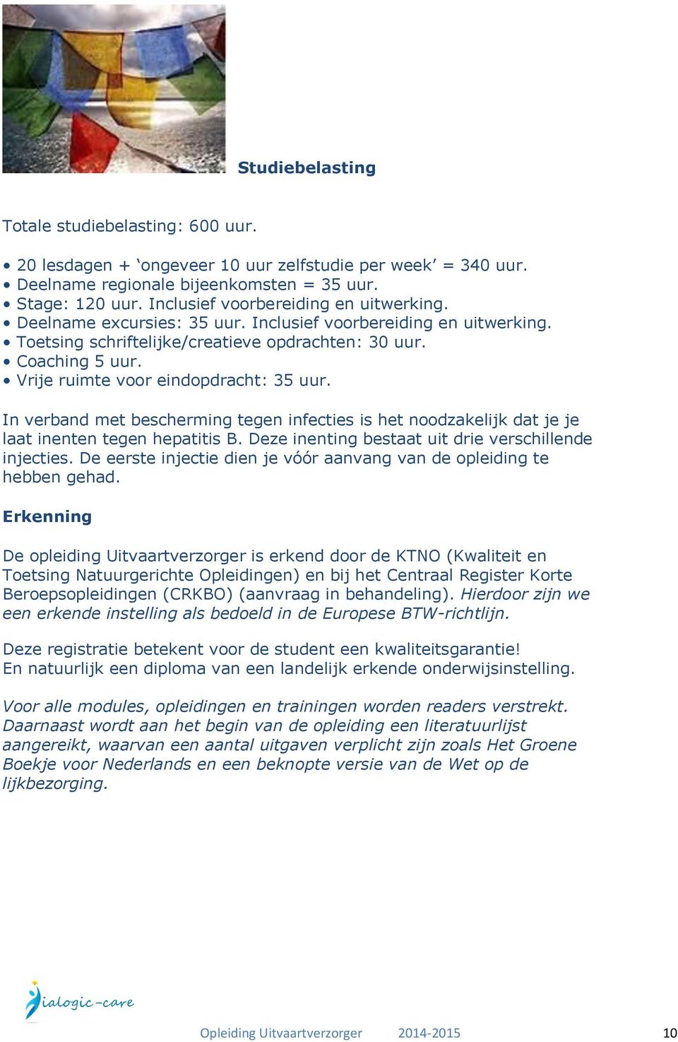 Vrije ruimte voor eindopdracht: 35 uur. In verband met bescherming tegen infecties is het noodzakelijk dat je je laat inenten tegen hepatitis B. Deze inenting bestaat uit drie verschillende injecties.