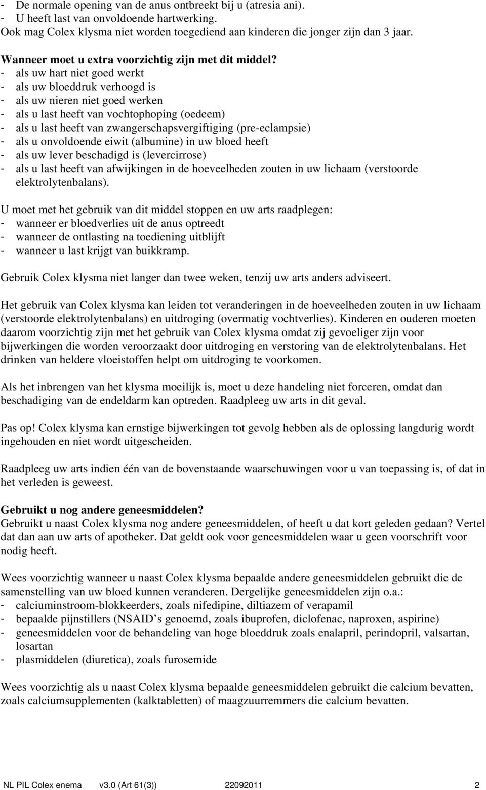 - als uw hart niet goed werkt - als uw bloeddruk verhoogd is - als uw nieren niet goed werken - als u last heeft van vochtophoping (oedeem) - als u last heeft van zwangerschapsvergiftiging