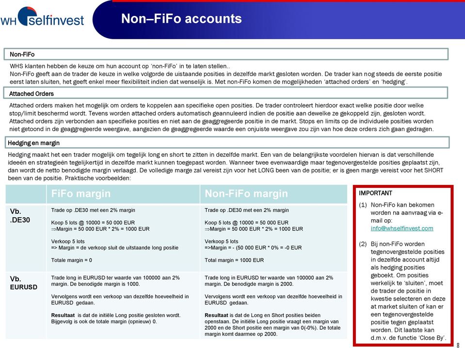 De trader kan nog steeds de eerste positie eerst laten sluiten, het geeft enkel meer flexibiliteit indien dat wenselijk is. Met non-fifo komen de mogelijkheden attached orders en hedging.