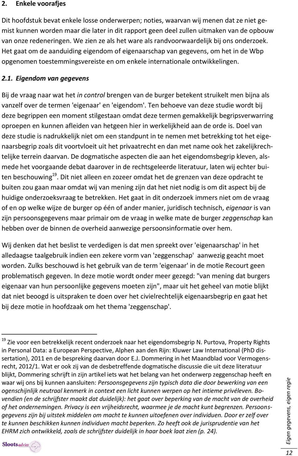 Het gaat om de aanduiding eigendom of eigenaarschap van gegevens, om het in de Wbp opgenomen toestemmingsvereiste en om enkele internationale ontwikkelingen. 2.1.