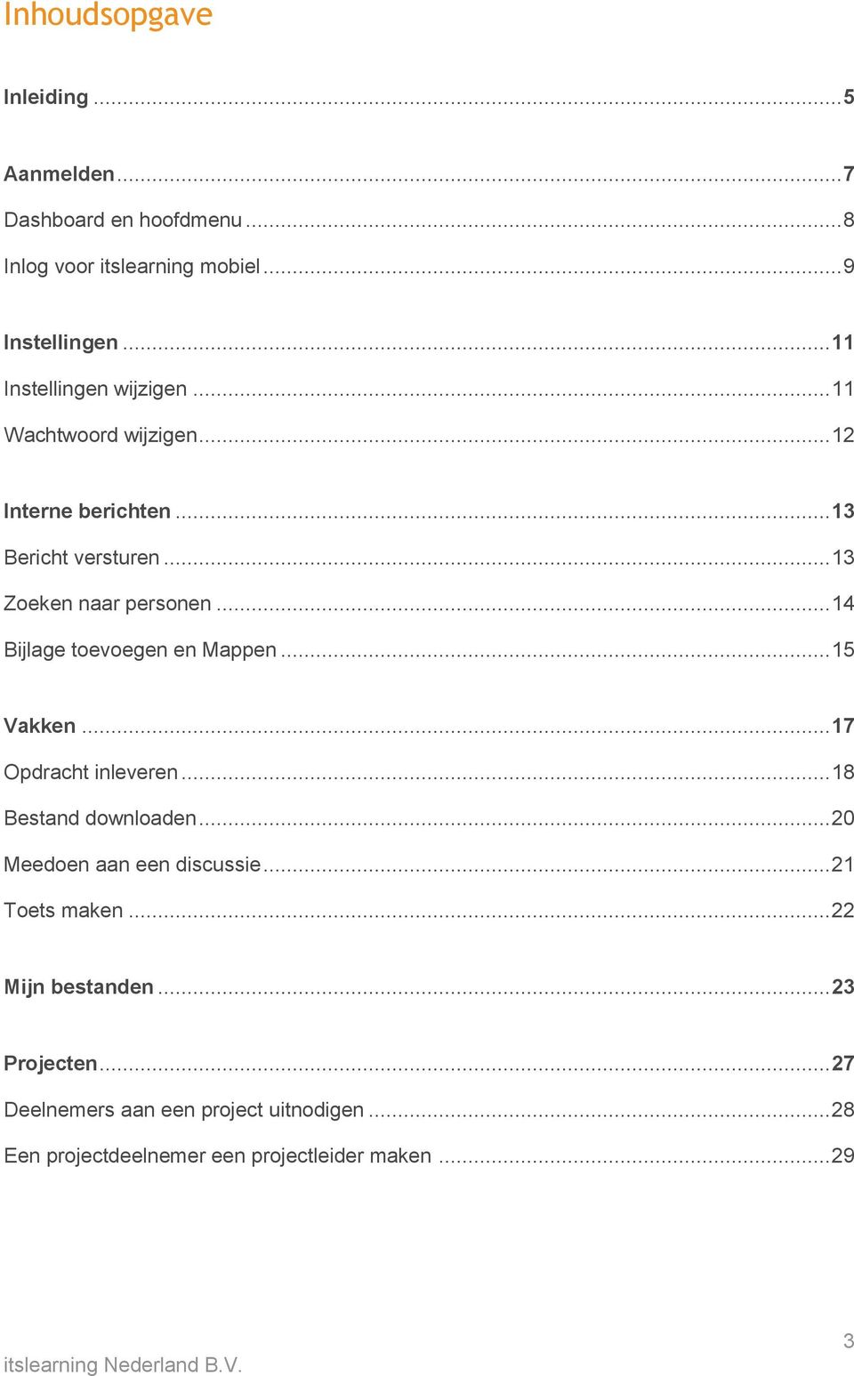 .. 14 Bijlage toevoegen en Mappen... 15 Vakken... 17 Opdracht inleveren... 18 Bestand downloaden... 20 Meedoen aan een discussie.