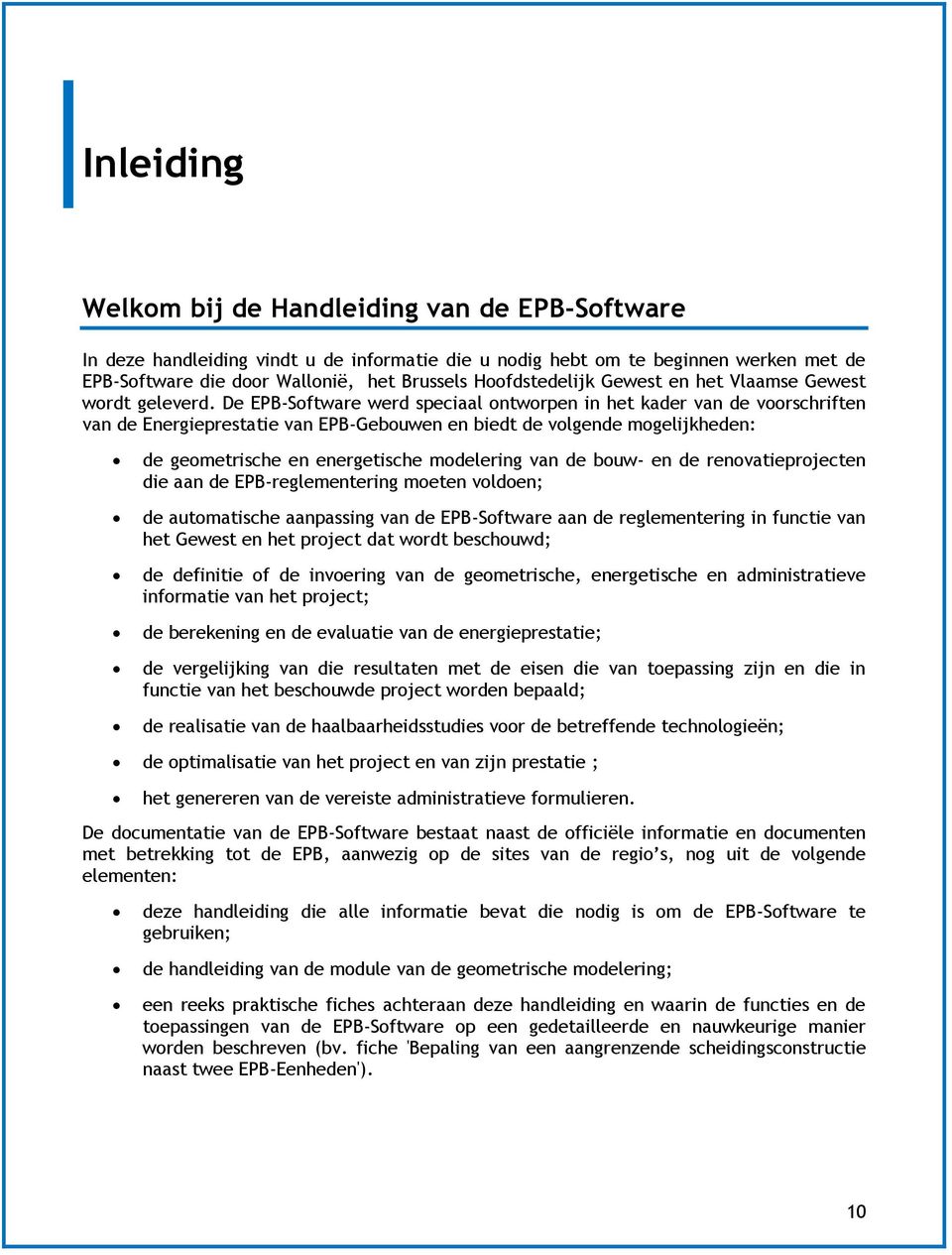 De EPB-Software werd speciaal ontworpen in het kader van de voorschriften van de Energieprestatie van EPB-Gebouwen en biedt de volgende mogelijkheden: de geometrische en energetische modelering van