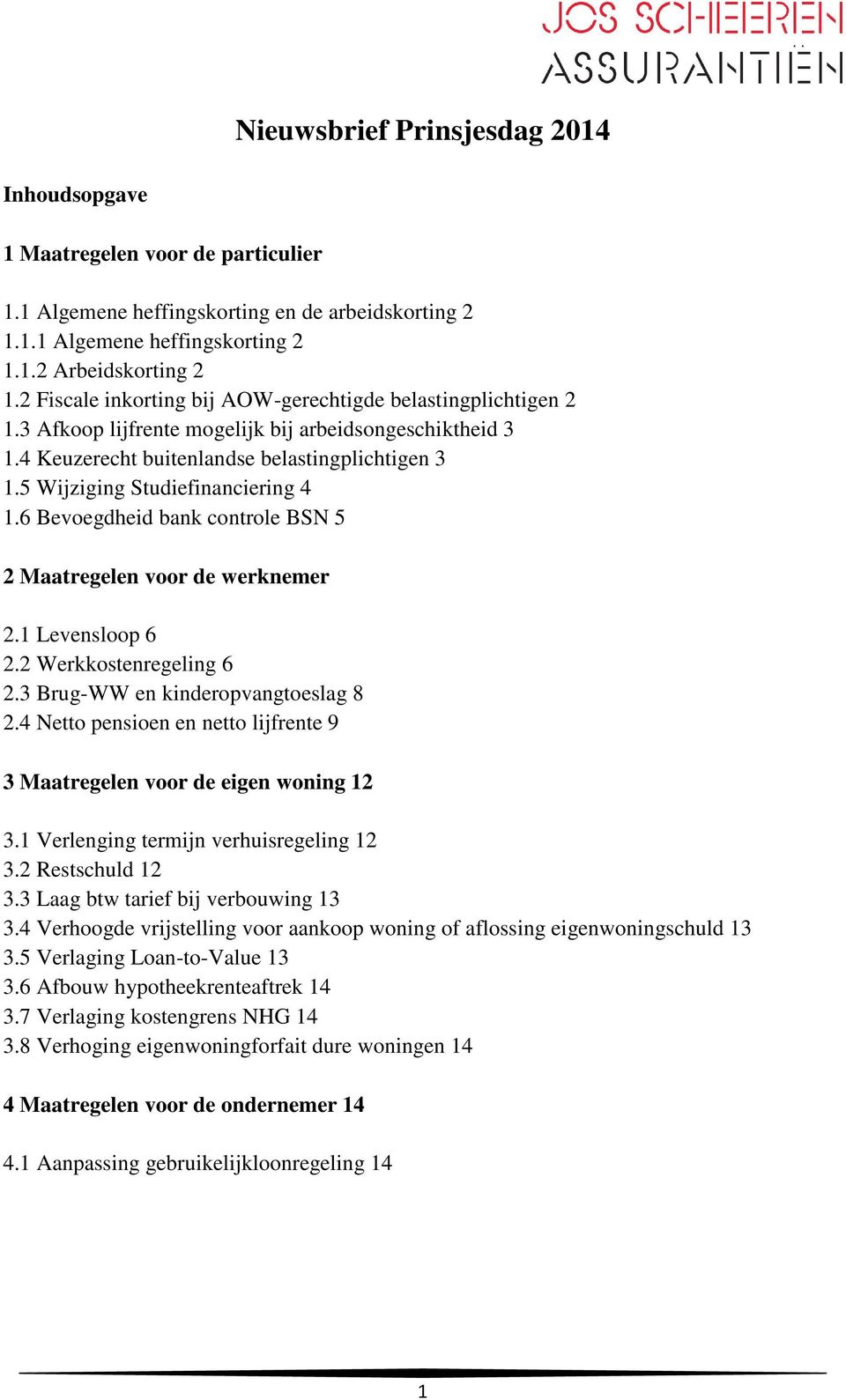 5 Wijziging Studiefinanciering 4 1.6 Bevoegdheid bank controle BSN 5 2 Maatregelen voor de werknemer 2.1 Levensloop 6 2.2 Werkkostenregeling 6 2.3 Brug-WW en kinderopvangtoeslag 8 2.