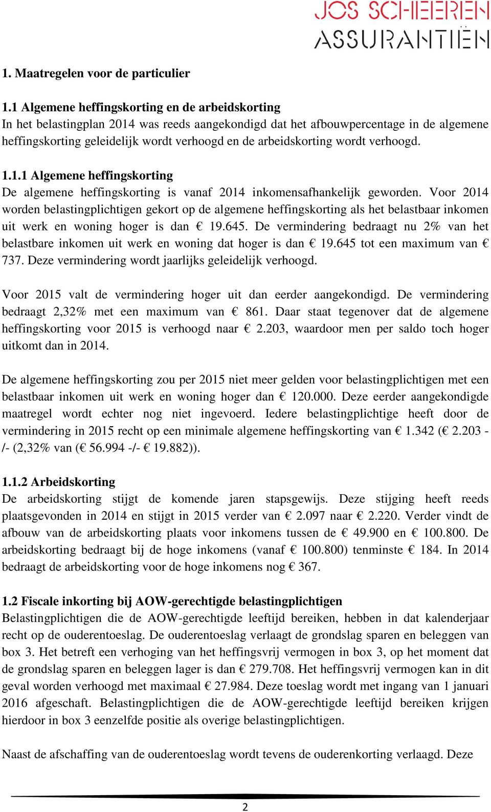 arbeidskorting wordt verhoogd. 1.1.1 Algemene heffingskorting De algemene heffingskorting is vanaf 2014 inkomensafhankelijk geworden.