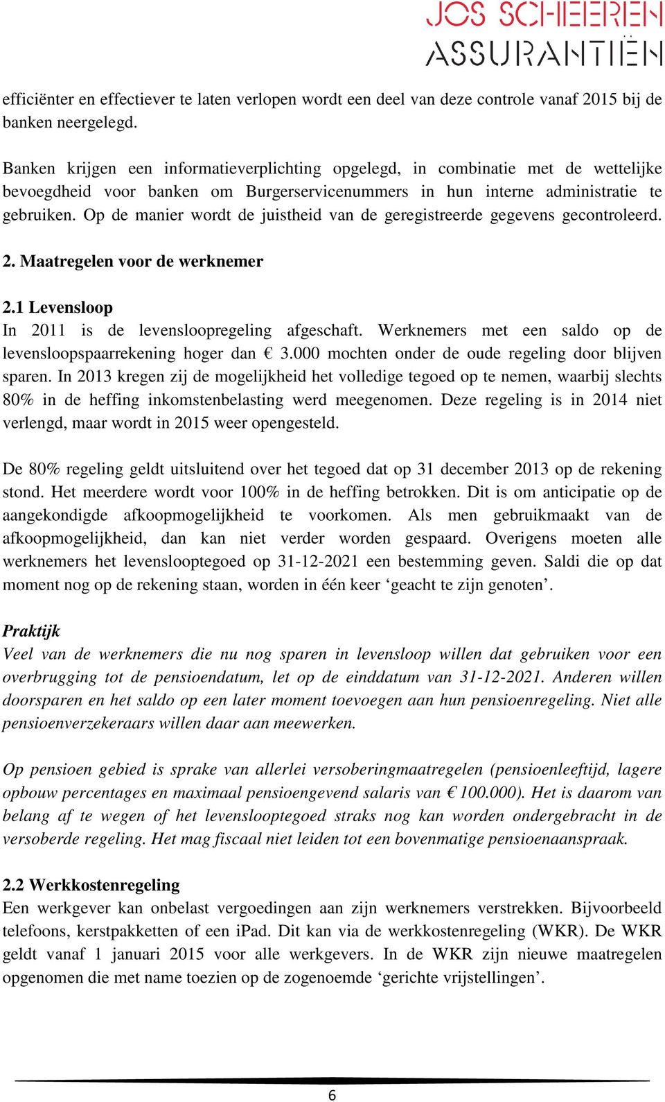 Op de manier wordt de juistheid van de geregistreerde gegevens gecontroleerd. 2. Maatregelen voor de werknemer 2.1 Levensloop In 2011 is de levensloopregeling afgeschaft.