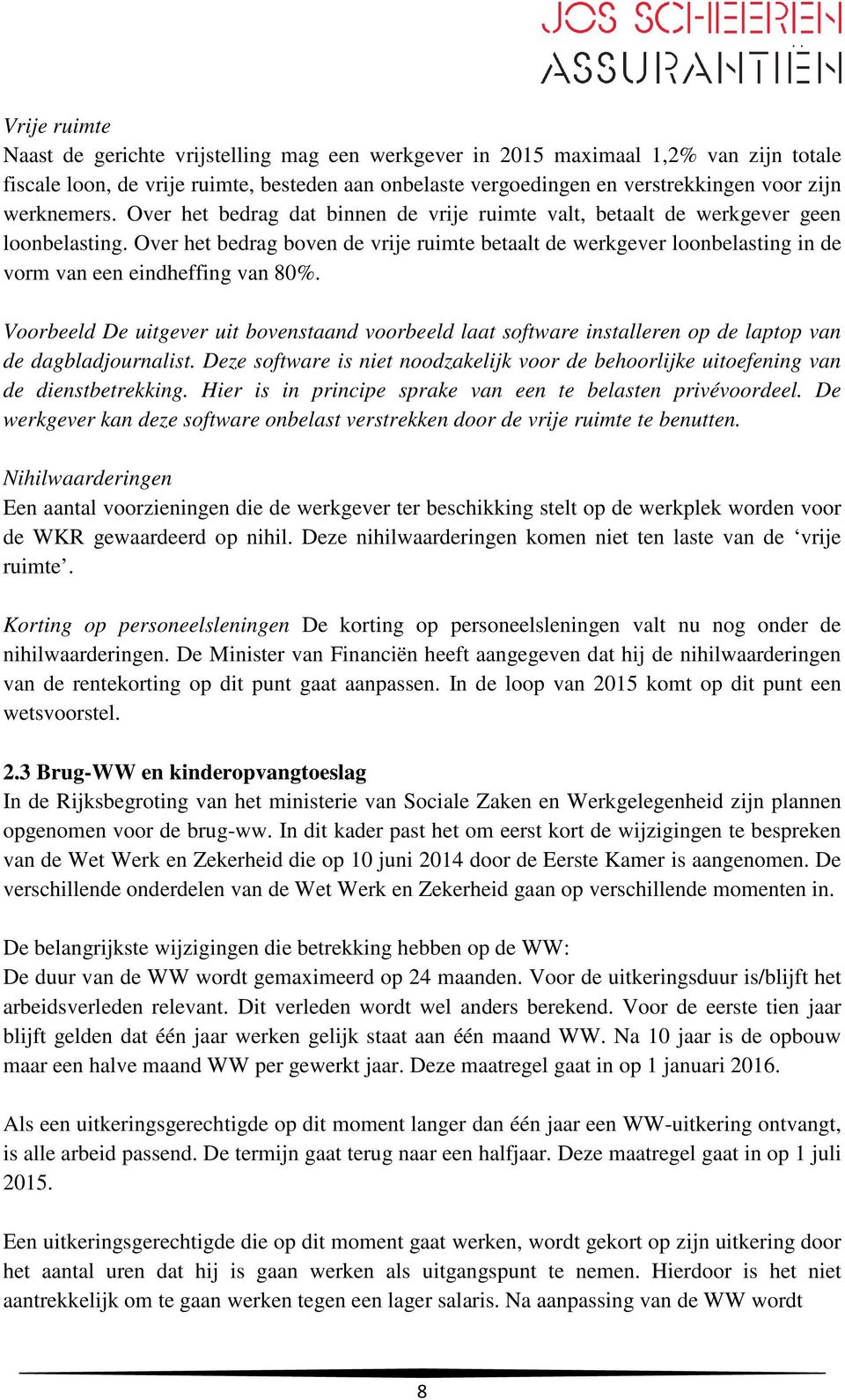 Over het bedrag boven de vrije ruimte betaalt de werkgever loonbelasting in de vorm van een eindheffing van 80%.