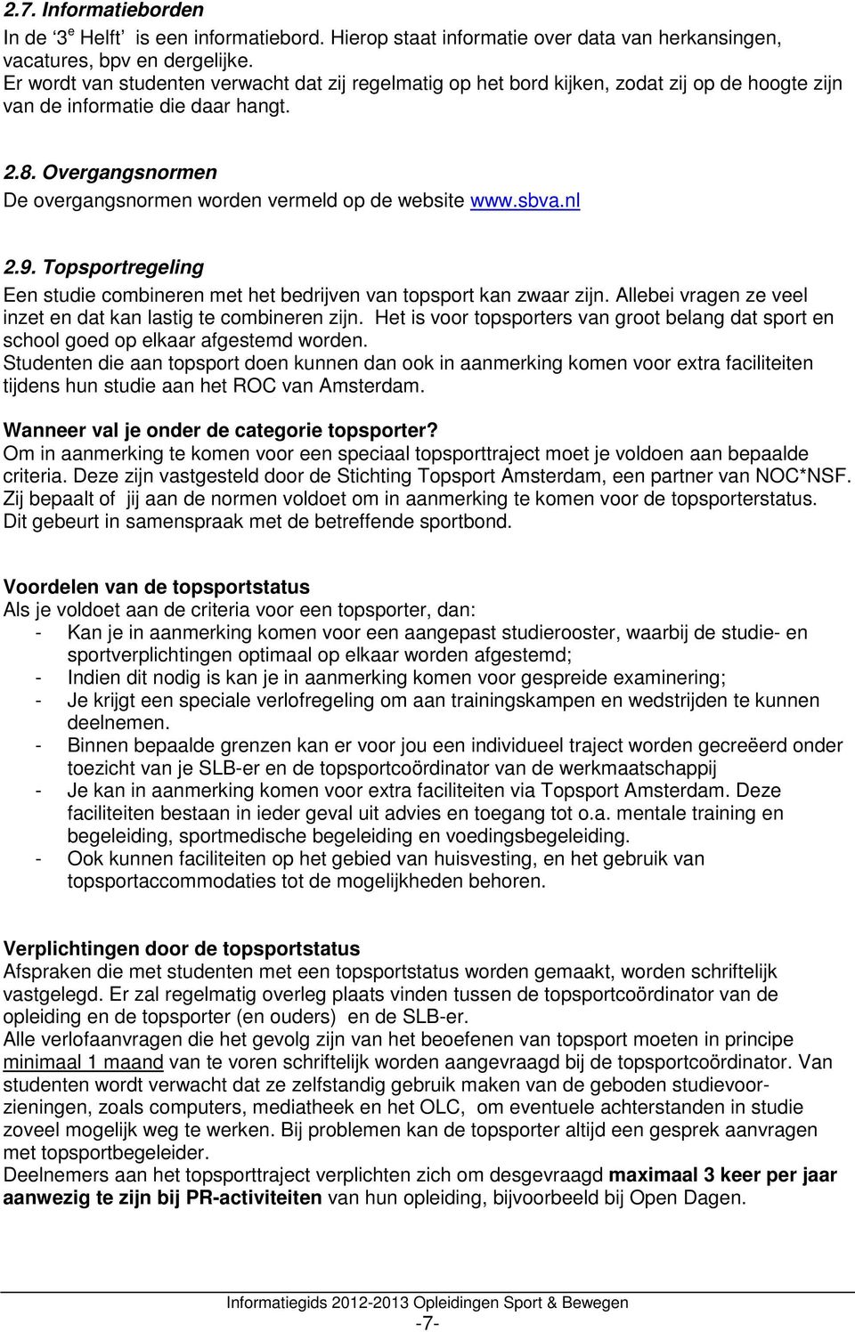 Overgangsnormen De overgangsnormen worden vermeld op de website www.sbva.nl 2.9. Topsportregeling Een studie combineren met het bedrijven van topsport kan zwaar zijn.